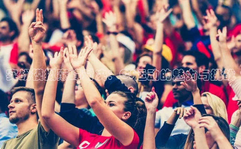 实战模拟巅峰对决：CS运动的魅力与挑战